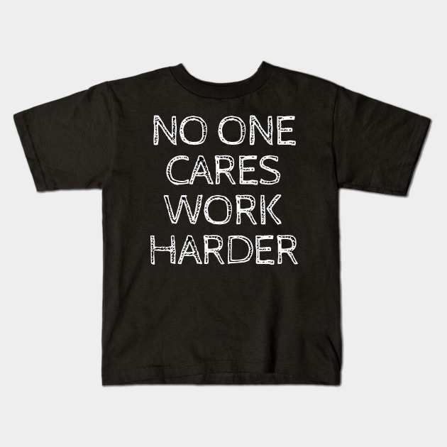 No One Cares Work Harder Kids T-Shirt by MikeMeineArts